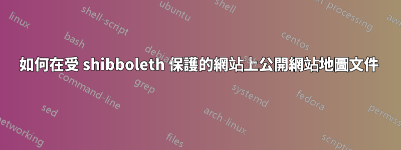 如何在受 shibboleth 保護的網站上公開網站地圖文件