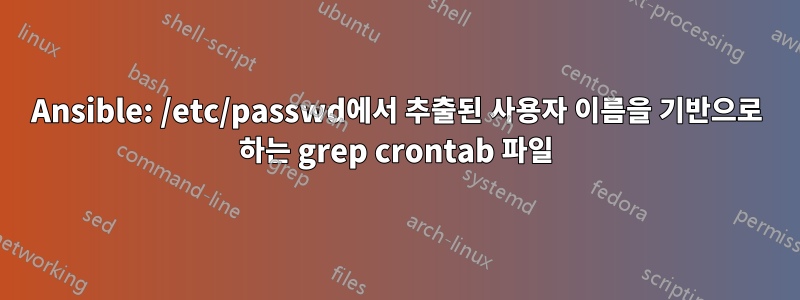 Ansible: /etc/passwd에서 추출된 사용자 이름을 기반으로 하는 grep crontab 파일