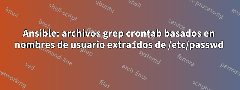 Ansible: archivos grep crontab basados ​​en nombres de usuario extraídos de /etc/passwd