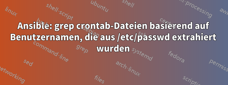 Ansible: grep crontab-Dateien basierend auf Benutzernamen, die aus /etc/passwd extrahiert wurden