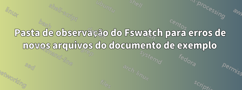 Pasta de observação do Fswatch para erros de novos arquivos do documento de exemplo