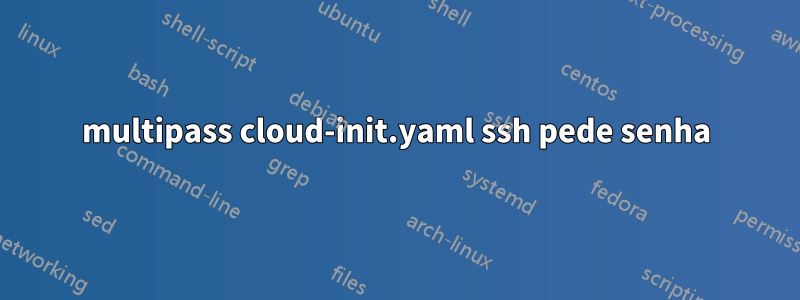 multipass cloud-init.yaml ssh pede senha