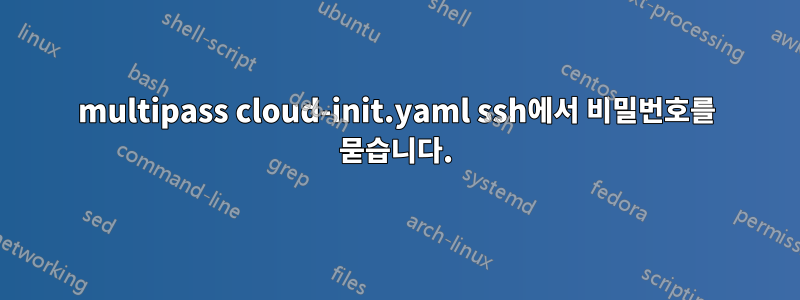 multipass cloud-init.yaml ssh에서 비밀번호를 묻습니다.