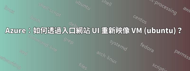 Azure：如何透過入口網站 UI 重新映像 VM (ubuntu)？