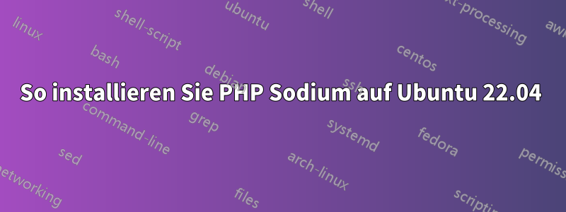 So installieren Sie PHP Sodium auf Ubuntu 22.04