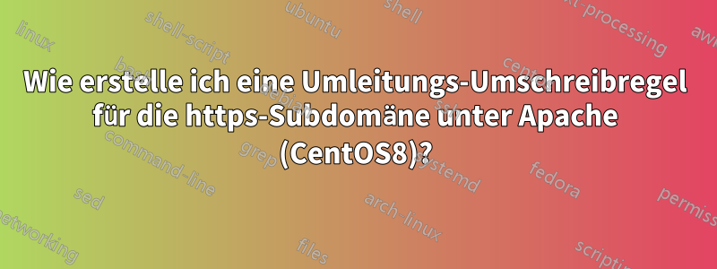 Wie erstelle ich eine Umleitungs-Umschreibregel für die https-Subdomäne unter Apache (CentOS8)?