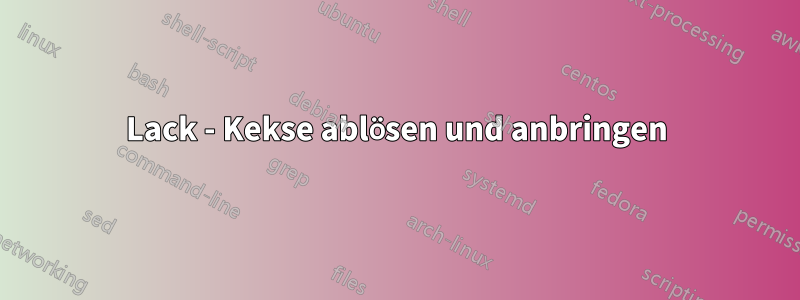 Lack - Kekse ablösen und anbringen