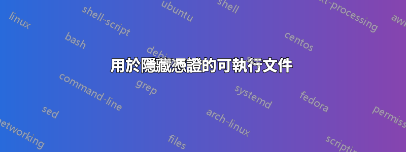 用於隱藏憑證的可執行文件