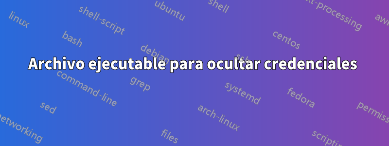 Archivo ejecutable para ocultar credenciales