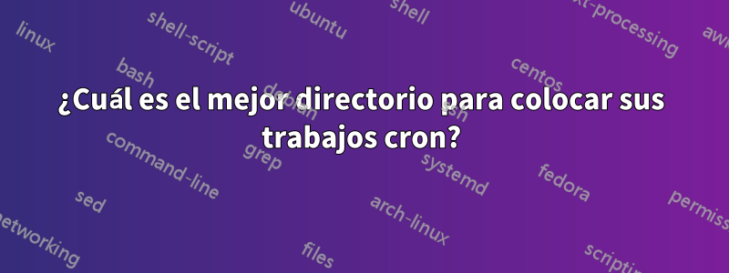 ¿Cuál es el mejor directorio para colocar sus trabajos cron?