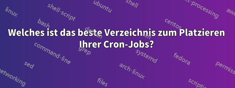 Welches ist das beste Verzeichnis zum Platzieren Ihrer Cron-Jobs?