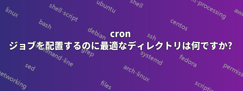 cron ジョブを配置するのに最適なディレクトリは何ですか?