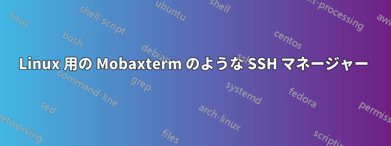 Linux 用の Mobaxterm のような SSH マネージャー