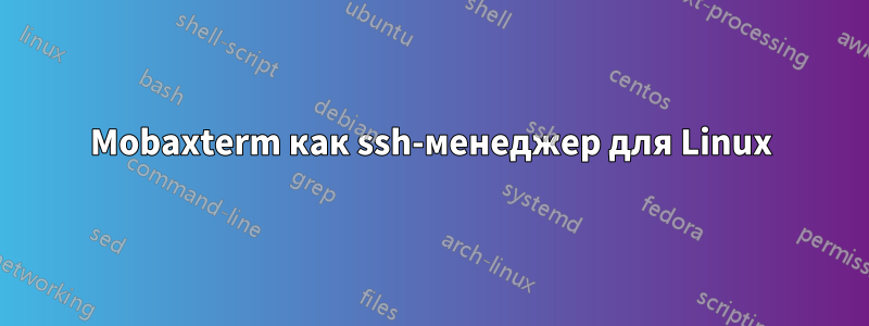 Mobaxterm как ssh-менеджер для Linux