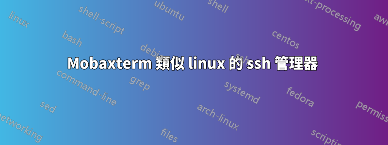 Mobaxterm 類似 linux 的 ssh 管理器