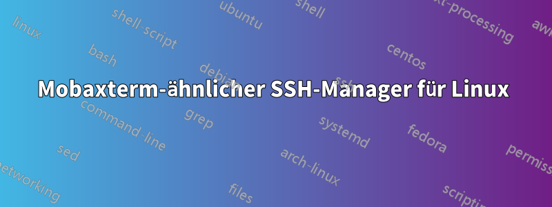 Mobaxterm-ähnlicher SSH-Manager für Linux