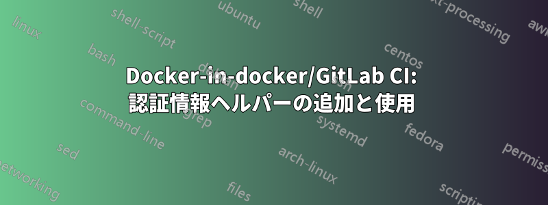 Docker-in-docker/GitLab CI: 認証情報ヘルパーの追加と使用