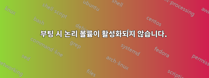 부팅 시 논리 볼륨이 활성화되지 않습니다.