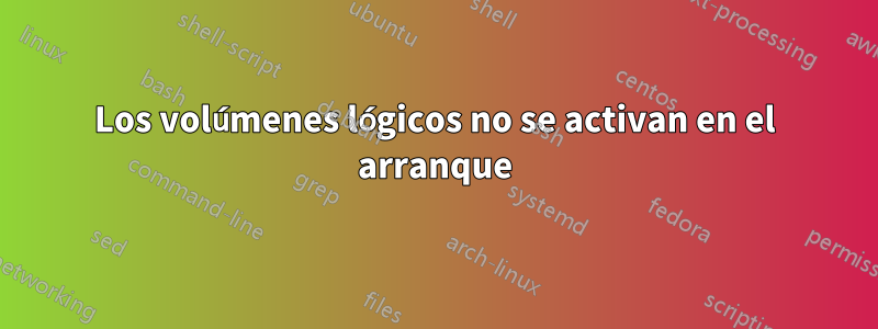 Los volúmenes lógicos no se activan en el arranque