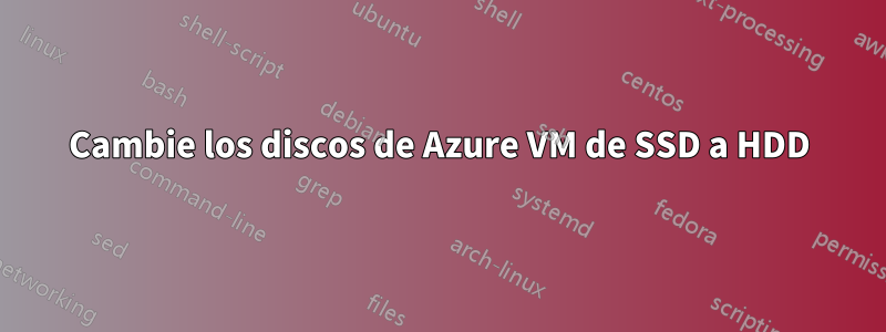 Cambie los discos de Azure VM de SSD a HDD