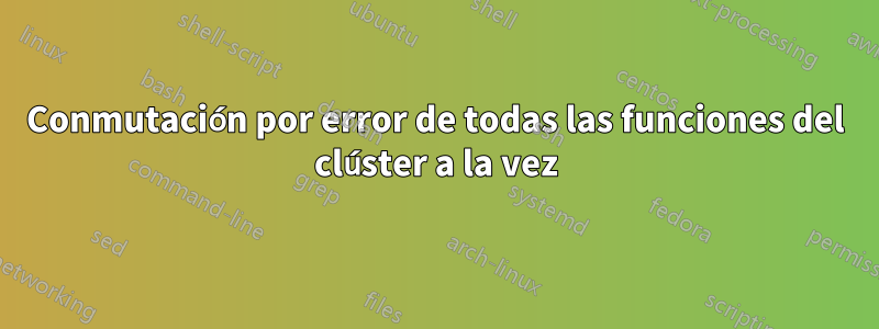 Conmutación por error de todas las funciones del clúster a la vez