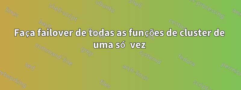 Faça failover de todas as funções de cluster de uma só vez