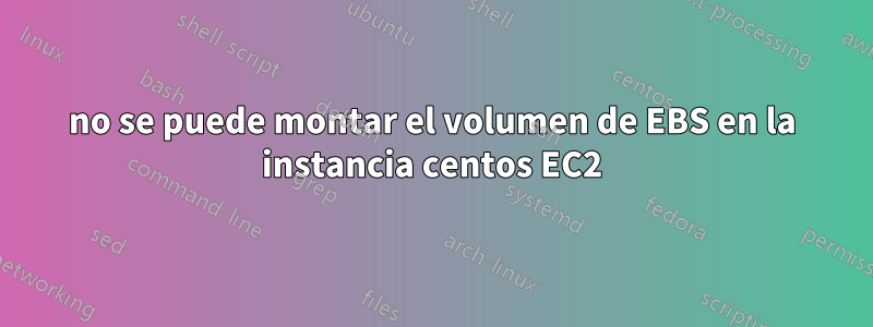 no se puede montar el volumen de EBS en la instancia centos EC2