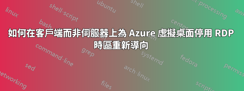 如何在客戶端而非伺服器上為 Azure 虛擬桌面停用 RDP 時區重新導向