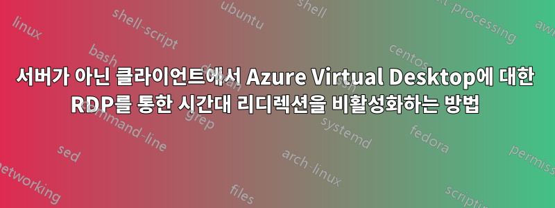 서버가 아닌 클라이언트에서 Azure Virtual Desktop에 대한 RDP를 통한 시간대 리디렉션을 비활성화하는 방법