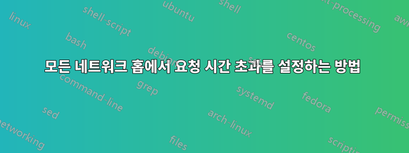 모든 네트워크 홉에서 요청 시간 초과를 설정하는 방법