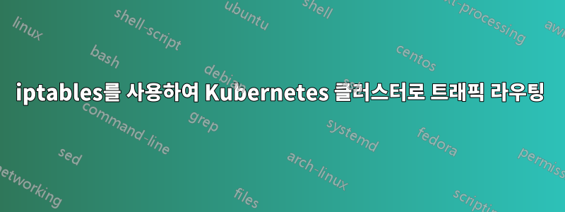 iptables를 사용하여 Kubernetes 클러스터로 트래픽 라우팅