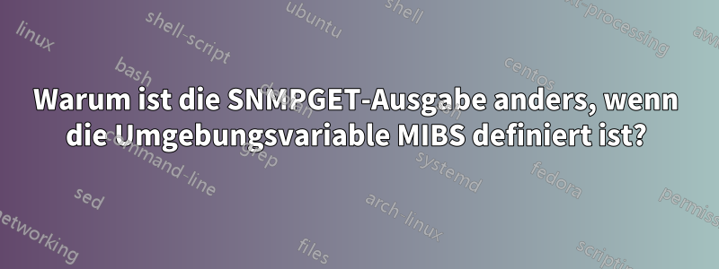 Warum ist die SNMPGET-Ausgabe anders, wenn die Umgebungsvariable MIBS definiert ist?