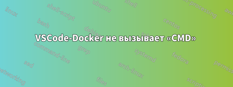 VSCode-Docker не вызывает «CMD»