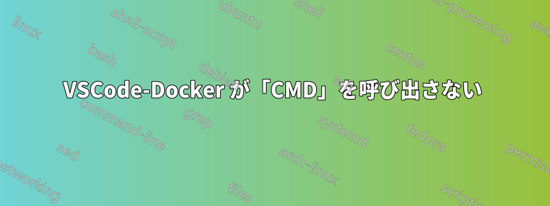 VSCode-Docker が「CMD」を呼び出さない