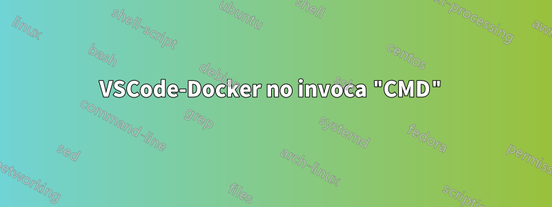 VSCode-Docker no invoca "CMD"