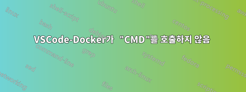 VSCode-Docker가 "CMD"를 호출하지 않음