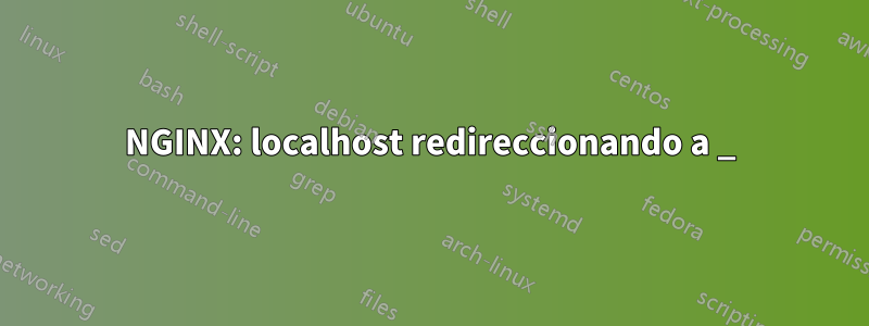 NGINX: localhost redireccionando a _