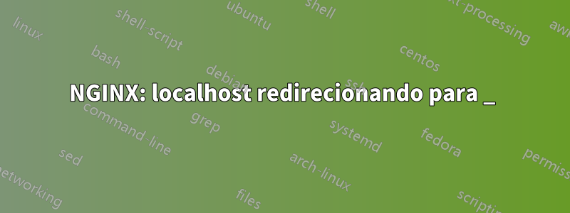 NGINX: localhost redirecionando para _