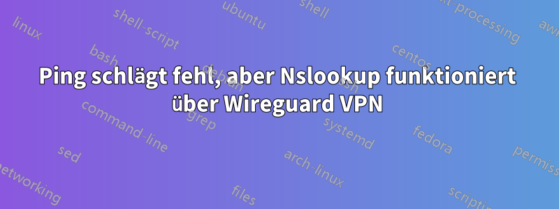 Ping schlägt fehl, aber Nslookup funktioniert über Wireguard VPN