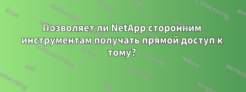 Позволяет ли NetApp сторонним инструментам получать прямой доступ к тому?