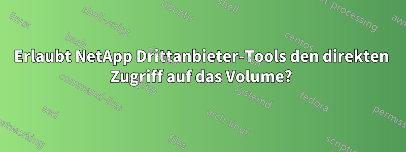 Erlaubt NetApp Drittanbieter-Tools den direkten Zugriff auf das Volume?