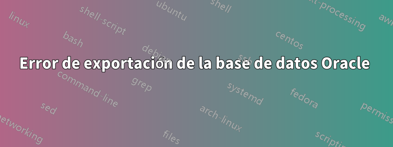 Error de exportación de la base de datos Oracle