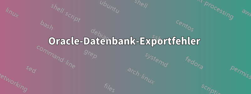 Oracle-Datenbank-Exportfehler