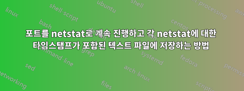 포트를 netstat로 계속 진행하고 각 netstat에 대한 타임스탬프가 포함된 텍스트 파일에 저장하는 방법