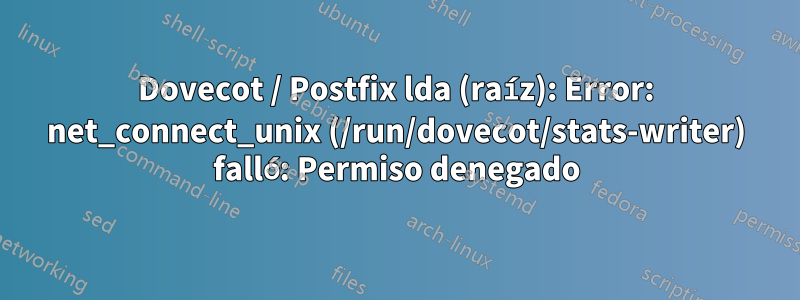 Dovecot / Postfix lda (raíz): Error: net_connect_unix (/run/dovecot/stats-writer) falló: Permiso denegado