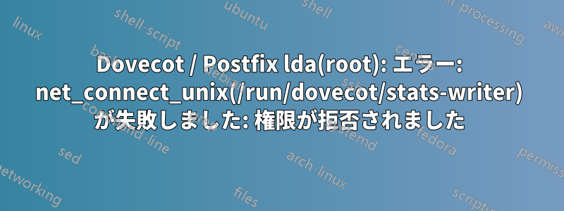 Dovecot / Postfix lda(root): エラー: net_connect_unix(/run/dovecot/stats-writer) が失敗しました: 権限が拒否されました