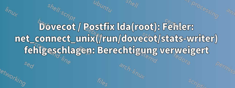 Dovecot / Postfix lda(root): Fehler: net_connect_unix(/run/dovecot/stats-writer) fehlgeschlagen: Berechtigung verweigert