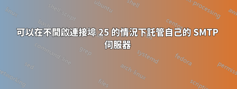 可以在不開啟連接埠 25 的情況下託管自己的 SMTP 伺服器