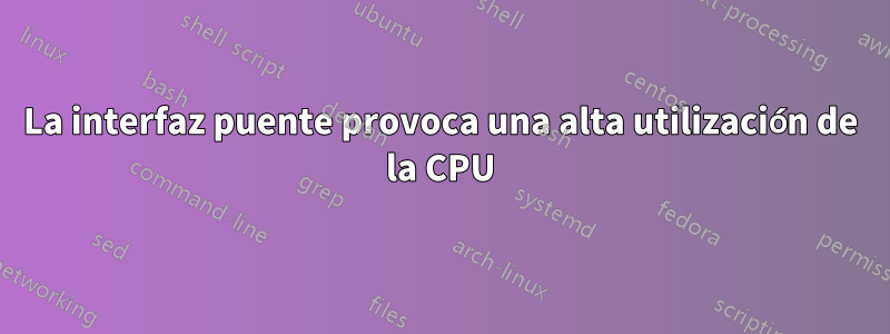 La interfaz puente provoca una alta utilización de la CPU