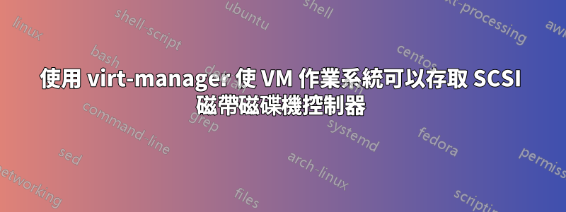 使用 virt-manager 使 VM 作業系統可以存取 SCSI 磁帶磁碟機控制器